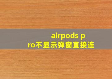 airpods pro不显示弹窗直接连